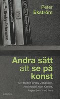Andra stt att se p konst : om Rudolf Broby-Johansen, Jan Myrdal, Gun Kessle, Asger Jorn med flera