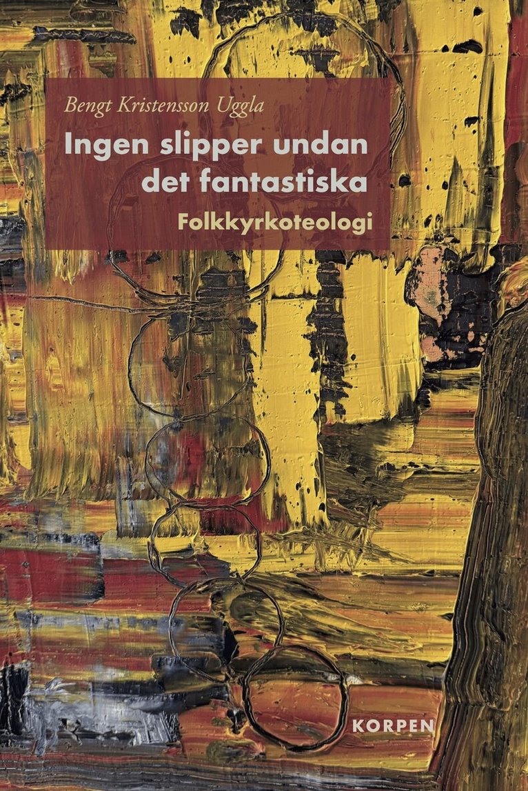 Bengt Kristensson Uggla - Ingen slipper undan det fantastiska. Folkkyrkoteologi, Inbunden