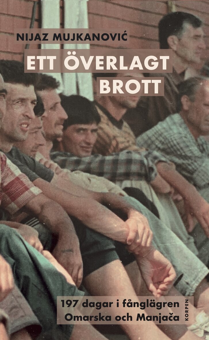 Nijaz Mujkanovic - Ett överlagt brott. 197 dagar i fånglägren Omarska och Manja-a, Häftad