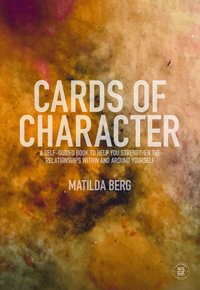 Cards of character : a self-guided book to help you strengthen the relationships within and around yourself