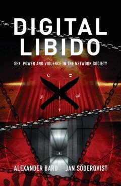 Alexander Bard, Jan Söderqvist - Digital libido : sex, power and violence in the network society, E-bok