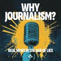 Why journalism? : real news in the age of lies