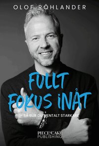 Fullt fokus in�t : s� blir du mentalt starkare