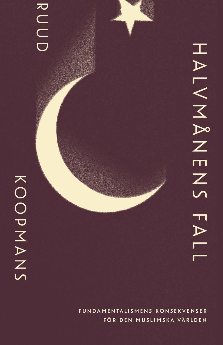 Ruud Koopmans - Halvmånens fall: Fundamentalismens konsekvenser för den muslimska världen, E-bok