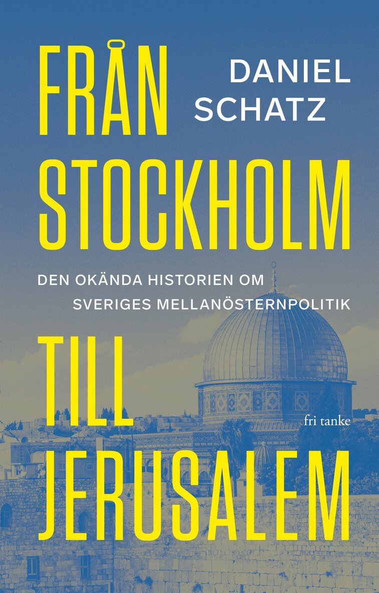 Daniel Schatz - Från Stockholm till Jerusalem: Den okända historien om Sveriges Mellanösternpolitik, E-bok