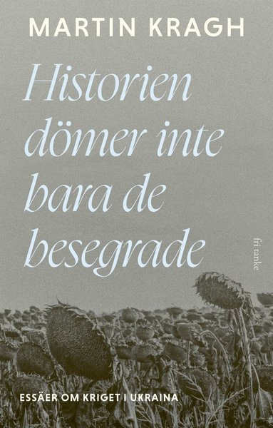 Martin Kragh - Historien dömer inte bara de besegrade: Essäer om kriget i Ukraina, E-bok