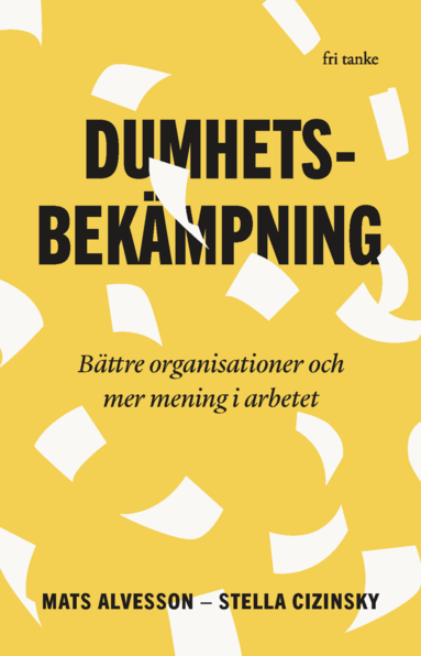 Mats Alvesson, Stella Cizinsky - Dumhetsbekämpning : bättre organisationer och mer mening i arbetet, Pocket