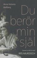 Du ber�r min sj�l: Scener ur ett liv med Iris Murdoch