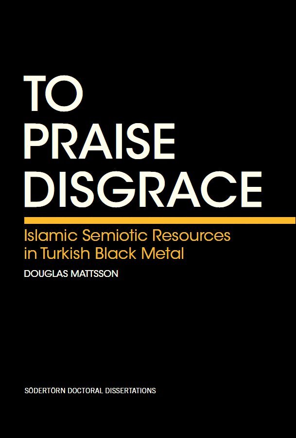 Douglas Mattsson - To praise disgrace : Islamic semiotic resources in Turkish black metal, Häftad