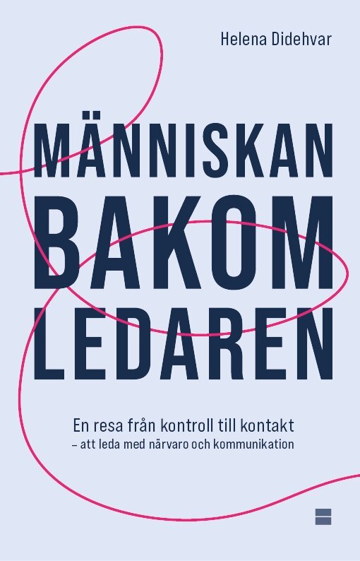 Helena Didehvar - Människan bakom ledaren : en resa från kontroll till kontakt – att leda med närvaro och kommunikation, Häftad