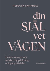 Din sj�l vet v�gen : en inre resa genom m�rker, djup l�kning och p�nyttf�delse