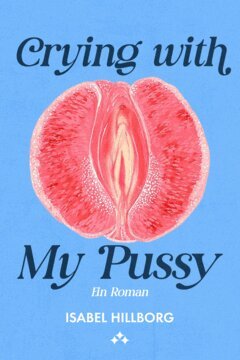 Isabel Hillborg - Crying with my pussy  : Ein roman, E-bok