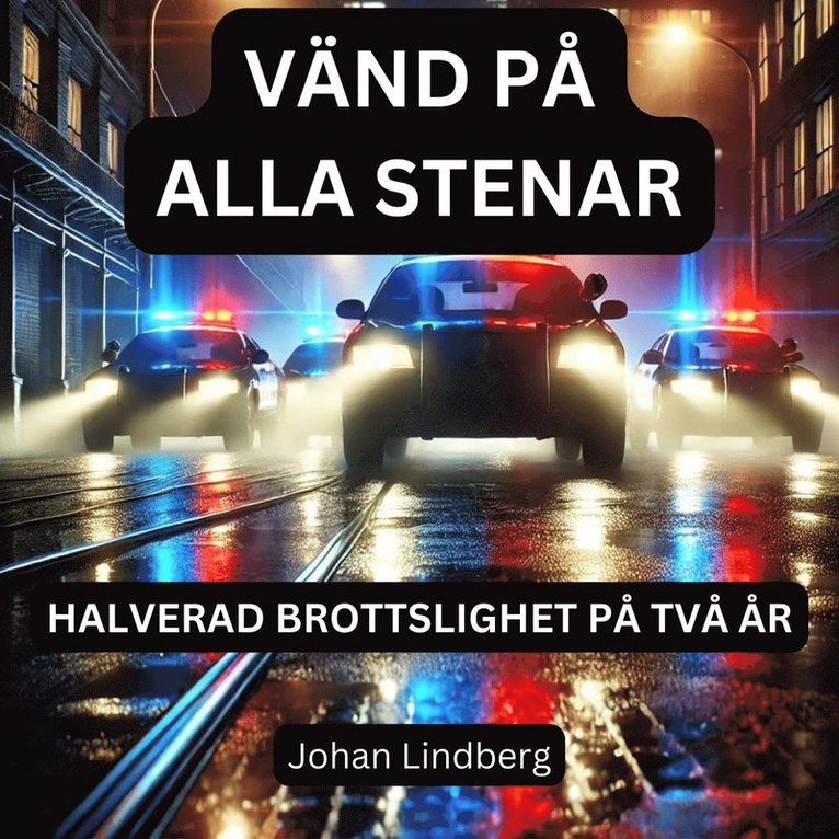 Johan Lindberg - Vänd på Alla Stenar: Halverad Brottslighet på Två År, E-bok