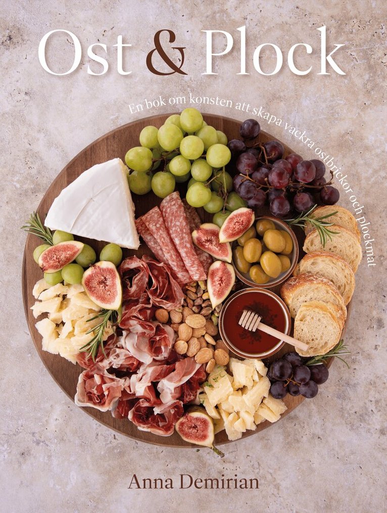 Anna Demirian - Ost & plock : en bok om konsten att skapa vackra ostbrickor och plockmat, Inbunden