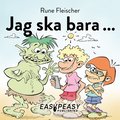 Jag ska bara ...