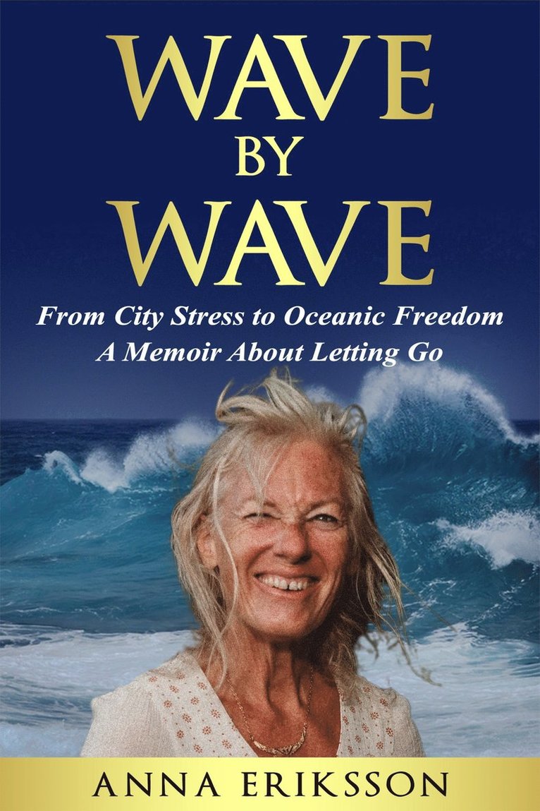 Anna Eriksson - Wave by Wave - From Citystress to Oceanic Freedom. A Memoir About Letting Go, E-bok