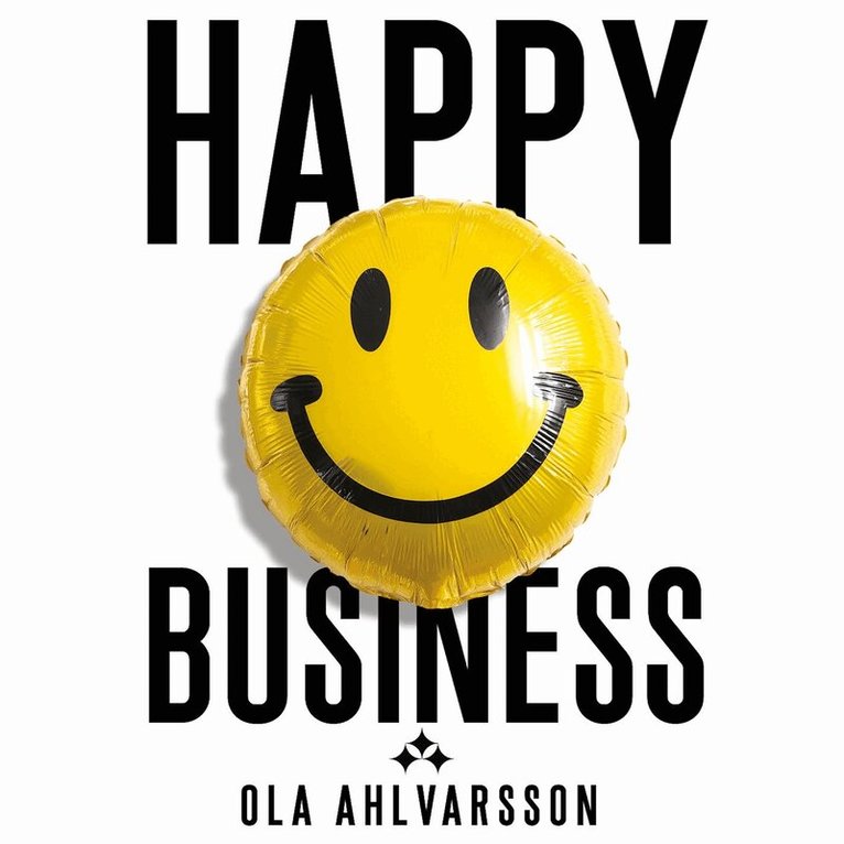 Ola Ahlvarsson - Happy Business: How to Build Organizations Where People Thrive, Not Just Survive, Ljudbok