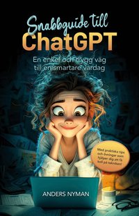 Snabbguide till ChatGPT : en enkel och trygg v�g till en smartare vardag