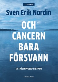 Och cancern bara f�rsvann : en sj�lvupplevd historia