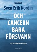 Och cancern bara f�rsvann : en sj�lvupplevd historia