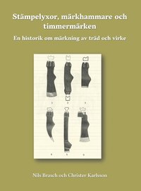 St�mpelyxor, m�rkhammare och timmerm�rken : en historik om m�rkning av tr�d och virke