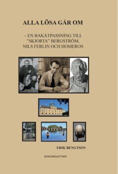 Erik Bengtson - Alla lösa går om : En bakåtpassning till "Skjorta" Bergström, Nils Ferlin och Homeros, E-bok