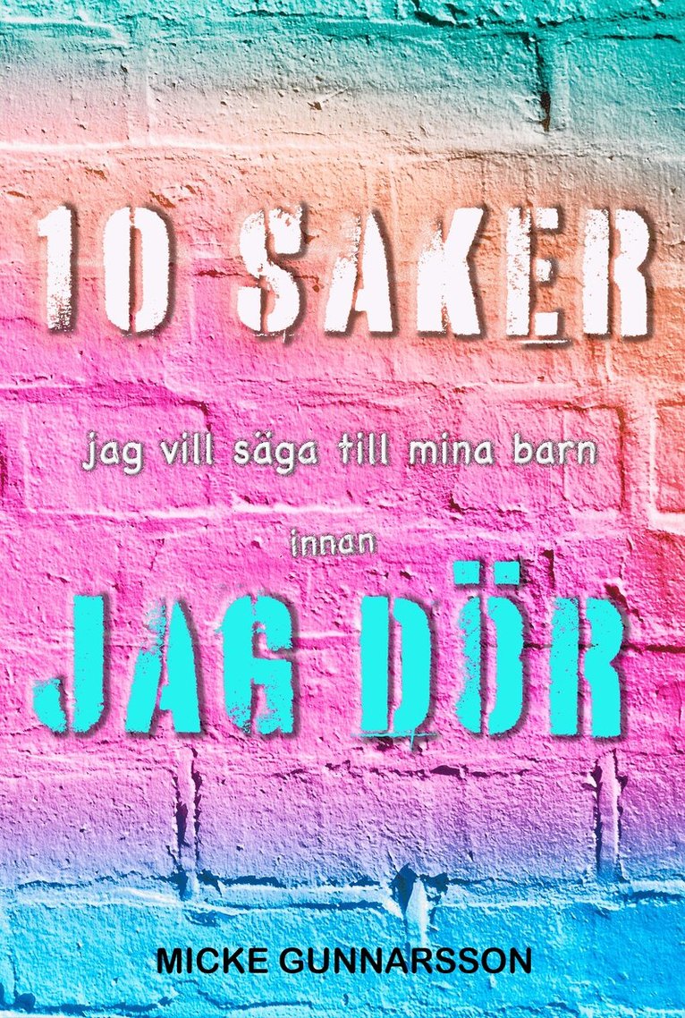 Micke Gunnarsson - Tio saker jag vill säga till mina barn innan jag dör, E-bok