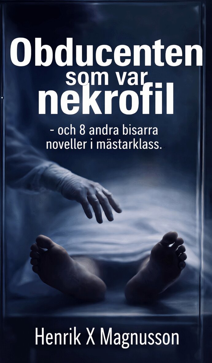 Henrik X Magnusson - Obducenten som var nekrofil - och 8 andra bisarra noveller i mästarklass., E-bok