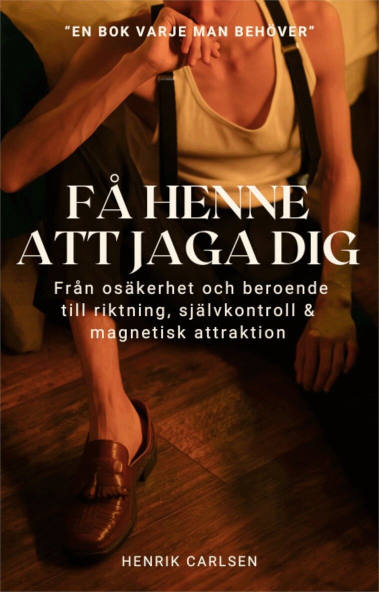 Henrik Carlsen - Få henne att jaga dig: Från osäkerhet och beroende till riktning, självkontroll och magnetisk attraktion, E-bok