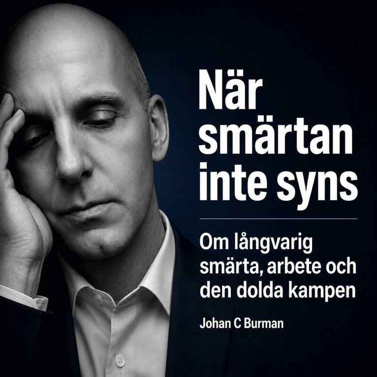 Johan C Burman - När smärtan inte syns - Om långvarig smärta, arbete och den dolda kampen, Ljudbok