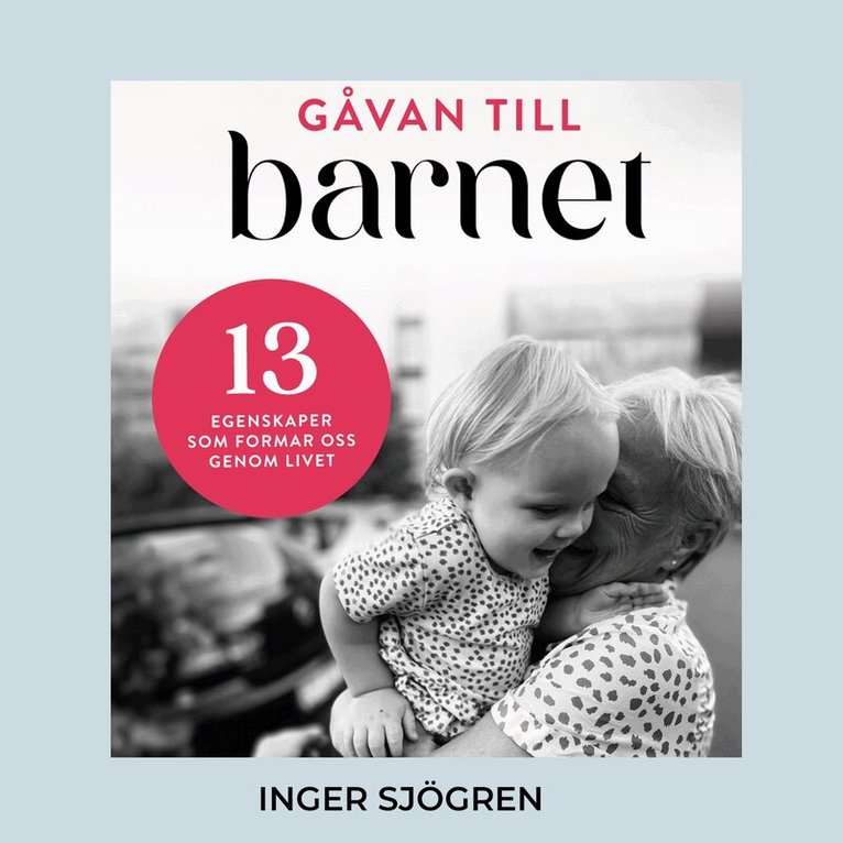 Inger Sjögren - Gåvan till barnet - 13 egenskaper som formar oss genom livet, Ljudbok