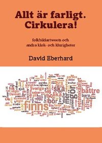 Allt r farligt. Cirkulera! : folkbildartweets och andra klok- och klurigheter