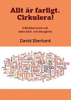 Allt är farligt. Cirkulera! : folkbildartweets och andra klok- och klurigheter