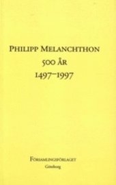Philipp Melanchton 500 år, 1497-1997 : : rapport från ett symposium vid Församlingsfakulteten i Göteborg den 28 februari och 1 mars 1997