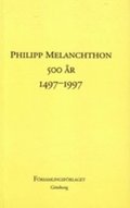 Philipp Melanchton 500 r, 1497-1997 : : rapport frn ett symposium vid Frsamlingsfakulteten i Gteborg den 28 februari och 1 mars 1997