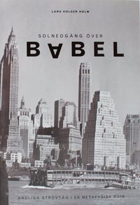 Solnedgång över Babel : strövtåg i en metafysisk ruin