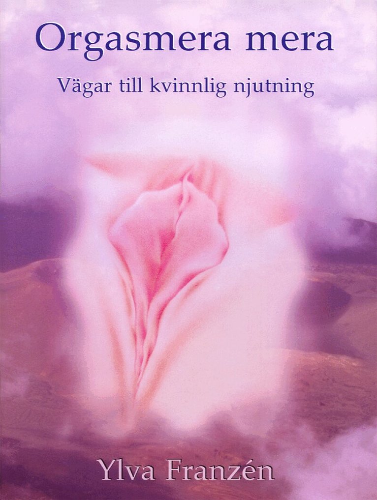 Ylva Franzén - Orgasmera mera : vägar till kvinnlig njutning och orgasmiskhet (2u), Inbunden