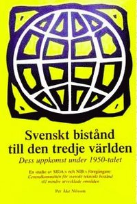 Svenskt bistånd till den tredje världen : dess uppkomst under 1950-talet : en studie av SIDA:s och NIB:s föregångare: Centralkommittén för svenskt tekniskt bistånd till mindre utvecklade områden