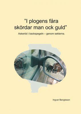 : ””I plogens fåra skördar man ock guld”” : Askeröd i backspegeln – genom seklerna