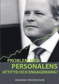 Problem med personalens attityd och engagemang? : en handbok i hur du fr alla att bidra till goda resultat