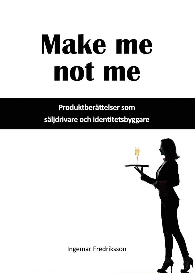 Ingema Fredriksson - Make me not me : produktberättelser som säljdrivare och identitetsbyggare, Inbunden