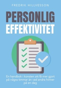 Personlig effektivitet : en handbok i konsten att få mer gjort på några timmar än vad andra hinner på en dag