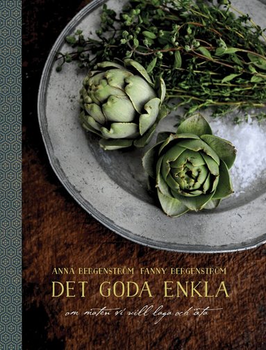 Anna Bergenström, Fanny Bergenström - Det goda enkla : maten vi vill laga och äta, Inbunden