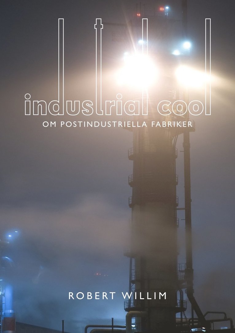 Robert Willim - Industrial cool : om postindustriella fabriker, Häftad