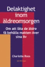 Charlotte Roos - Delaktighet imom äldreomsorgen : om att låta de äldre få behålla makten över sina liv, Häftad