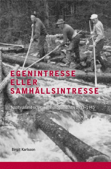Birgit Karlsson - Egenintresse eller samhällsintresse : nazityskland och svensk skogsindustri, Inbunden