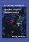 Infekterat beteende : hur hjärna och immunsystem kommunicerar vid autism, schizofreni och depression