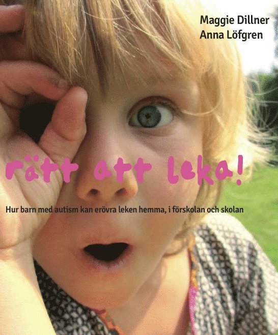 Maggie Dillner, Anna Löfgren - Rätt att leka! : hur barn med autism kan erövra leken hemma, i förskolan och i skolan, Häftad