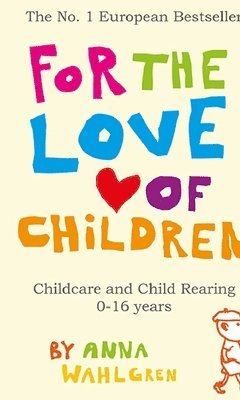 Anna Wahlgren - For the love of children : childcare and child rearing 0-16 years, Inbunden