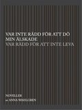 Var inte rdd fr att d min lskade var rdd fr att inte leva : noveller